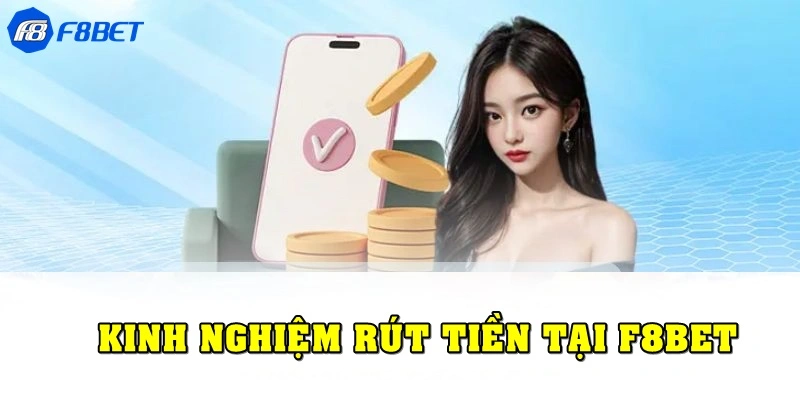 Kinh nghiệm để quá trình rút tiền tại F8bet thuận lợi