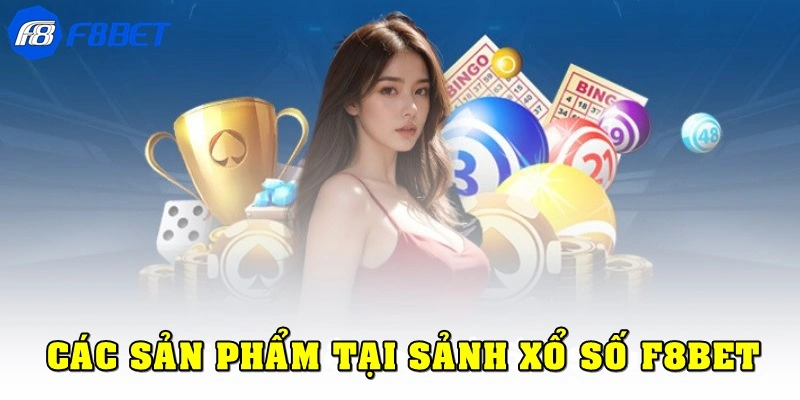 Các sản phẩm cá cược tại sảnh xổ số F8bet